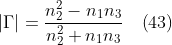 |\Gamma |= \frac{n_{2}^{2}-n_{1}n_{3}}{n_{2}^{2}+n_{1}n_{3}}\, \, \, \, \, \left ( 43 \right )